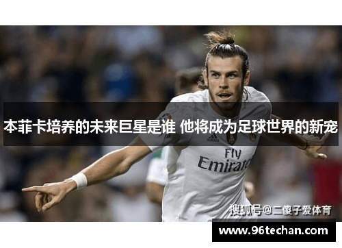 本菲卡培养的未来巨星是谁 他将成为足球世界的新宠