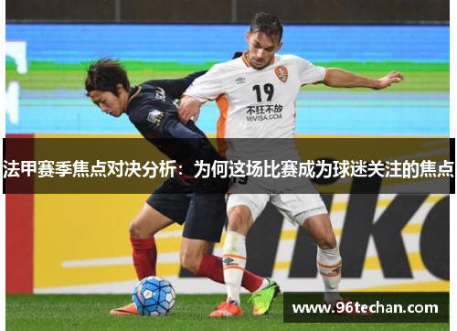 法甲赛季焦点对决分析：为何这场比赛成为球迷关注的焦点