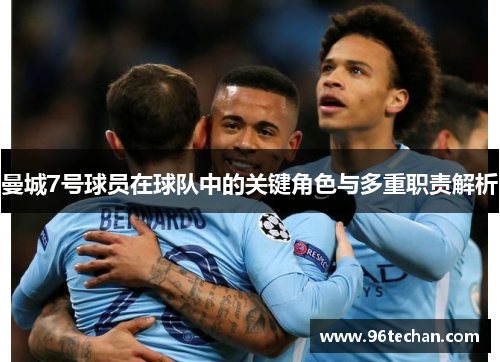 曼城7号球员在球队中的关键角色与多重职责解析