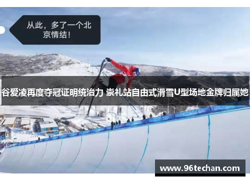 谷爱凌再度夺冠证明统治力 崇礼站自由式滑雪U型场地金牌归属她