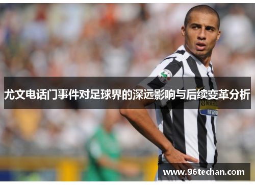 尤文电话门事件对足球界的深远影响与后续变革分析