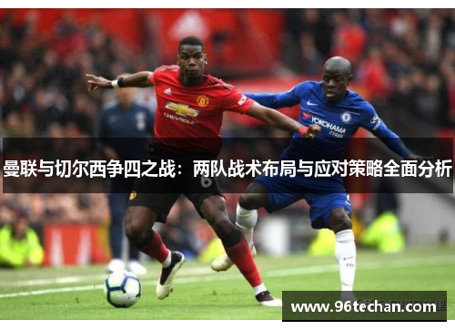 曼联与切尔西争四之战：两队战术布局与应对策略全面分析