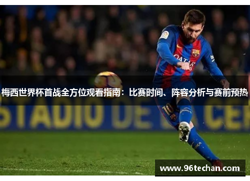 梅西世界杯首战全方位观看指南：比赛时间、阵容分析与赛前预热
